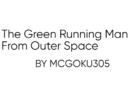 The Green Running Man From Outer Space