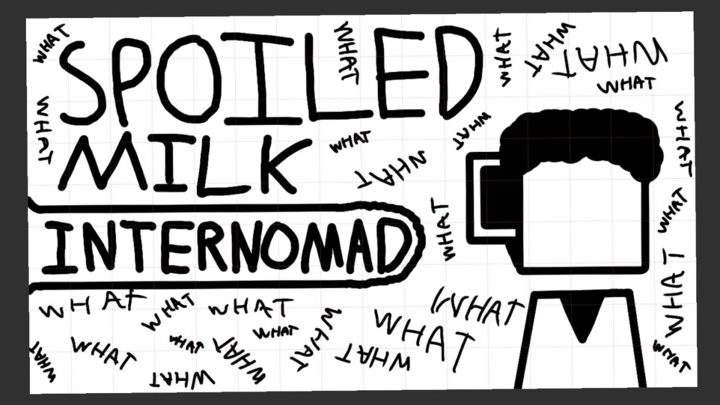 Spoiled Milk || InterNomad