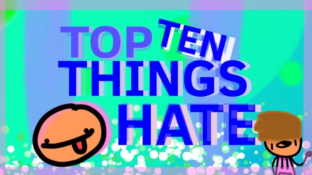 Top Ten Things I Hate