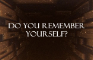 Do you remember yourself?