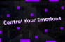 Control Your Emotions