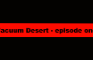 Vacuum Desert - episode one
