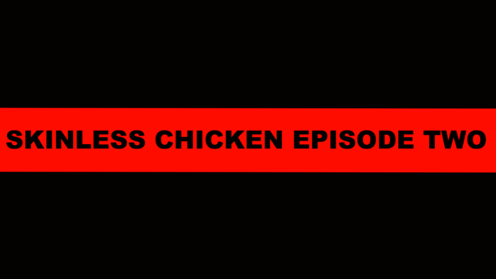 Skinless chicken - episode two