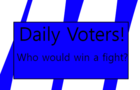 Daily Voters! (Who Would Win A Fight?)
