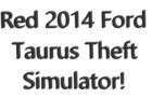 Red 2014 Ford Taurus Theft Simulator 2