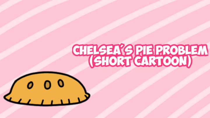 Chelsea's Pie Problem (Short Cartoon)