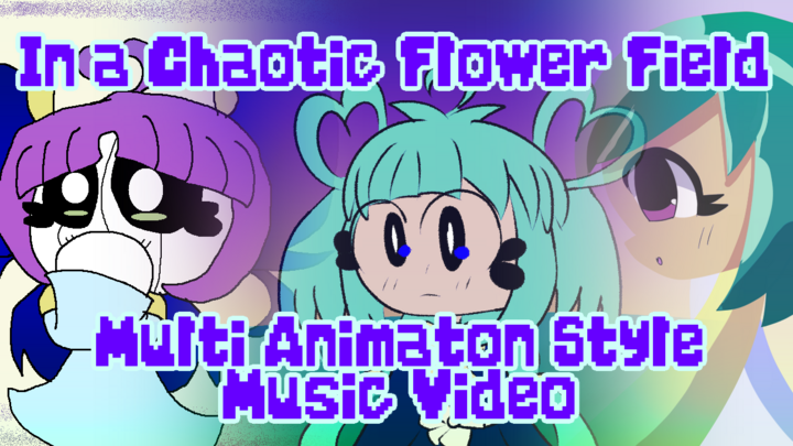 -In a Chaotic Flower Field (Multi Animation Style Music Video)