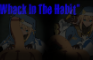 Whack In The Habit