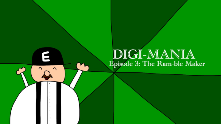Digi-Mania Episode 3: The Ram-ble Maker