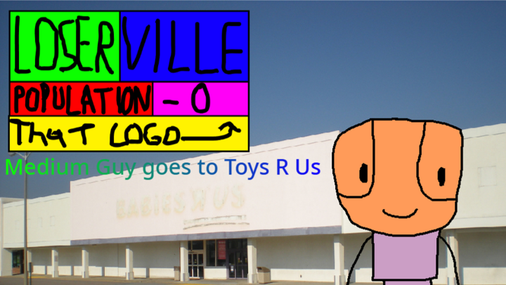 Loserville - Medium Guy go to Toys R Us