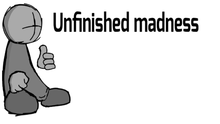 unfinished madness