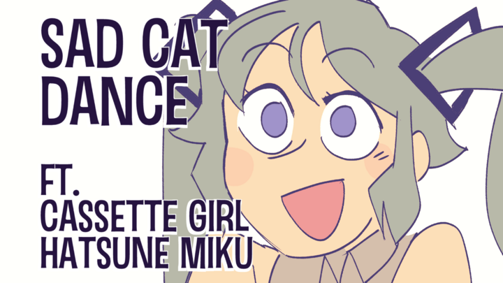 Sad Cat Dance (Cassette Girl and Hatsune Miku)