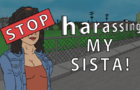 Stop Harassing My Sista!