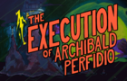 The Execution of Archibald Perfidio