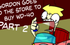 Gordon Goes to the Store to buy WD-40 Part 2