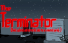 The Terminator (fixed, updated, and corrected, also its an animated parody)