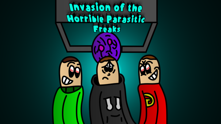 Invasion of the horrible parasitic freaks