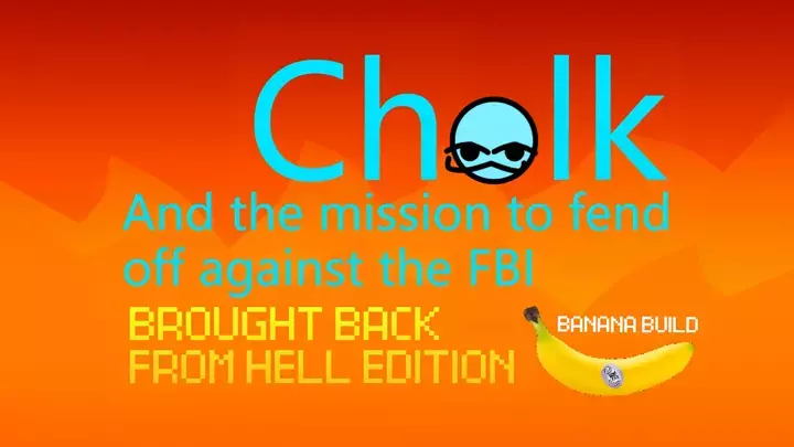 Chalk And The Mission To Fend Off The FBI Brought Back From Hell Edition [BANANA BUILD]]