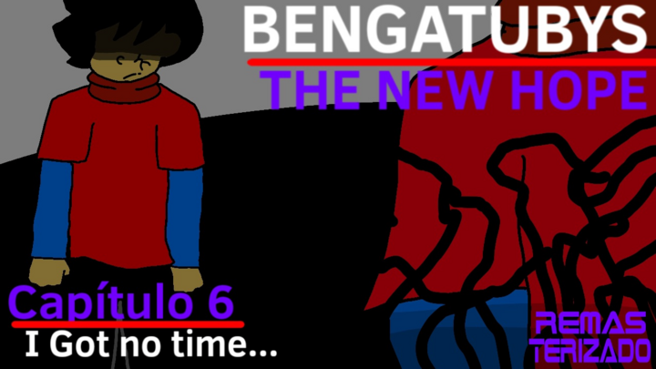 BENGATUBYS THE NEW HOPE I Capitulo 6 I Got no time...