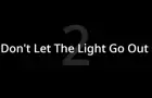 Don't Let The Light Go Out 2