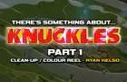 Something About Knuckles Clean-Up Reel