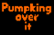 Pumpking Over It