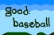 good: baseball