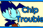 Chip Trouble