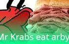 Mr Krabs Eat Arbys