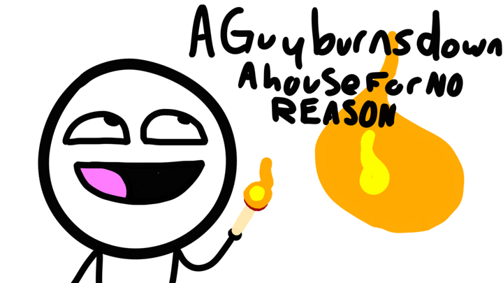 A guy burns down a house for no reason