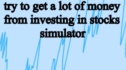 try to get a lot of money from investing in stocks simulator