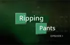 Ripping Pants Episode 1
