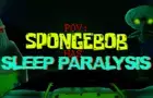 POV: Spongebob Has Sleep Paralysis