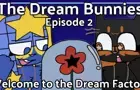 The Dream Bunnies: Welcome to the Dream Factory [Episode 2]
