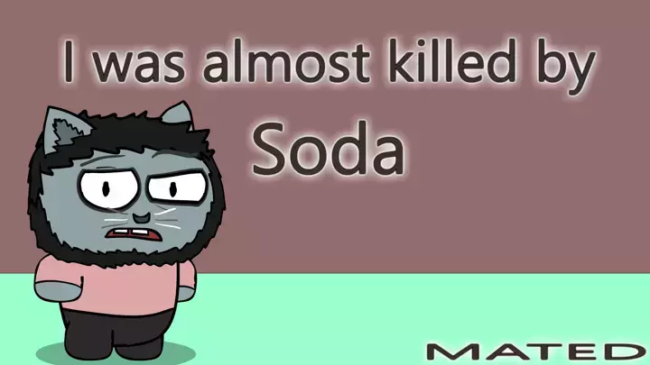 I was almost killed by soda - mated