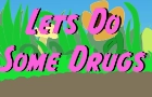 Lets Do Some Drugs