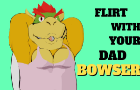 Flirt with dad Bowser