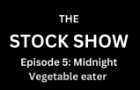 STOCK SHOW Episode 5 Midnight Vegetable eater