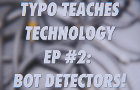 TYPO TEACHES TECHNOLOGY EP #2: BOT DETECTORS!