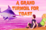 A Grand Turmoil for Toast