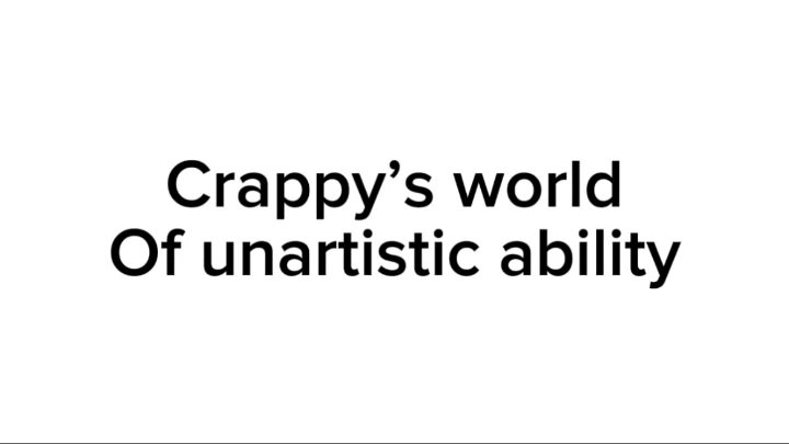 Crappy's World of Unartistic Abilities
