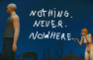 Nothing. Never. Nowhere.