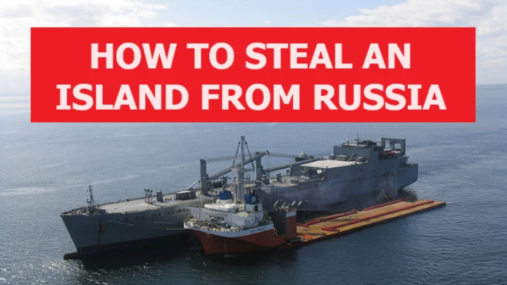 HOW TO STEAL AN ISLAND FROM RUSSIA