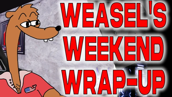 Weasel's Weekend Wrap-Up