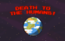 Death To The Humans!