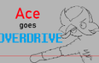 Ace goes into Overdrive!
