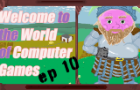 Welcome to the World of Computer Games Ep 10