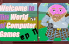 Welcome to the World of Computer Games Ep 11