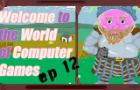Welcome to the World of Computer Games Ep 12