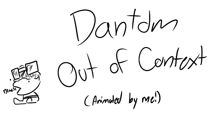 Dantdm Out Of Context (WIP)